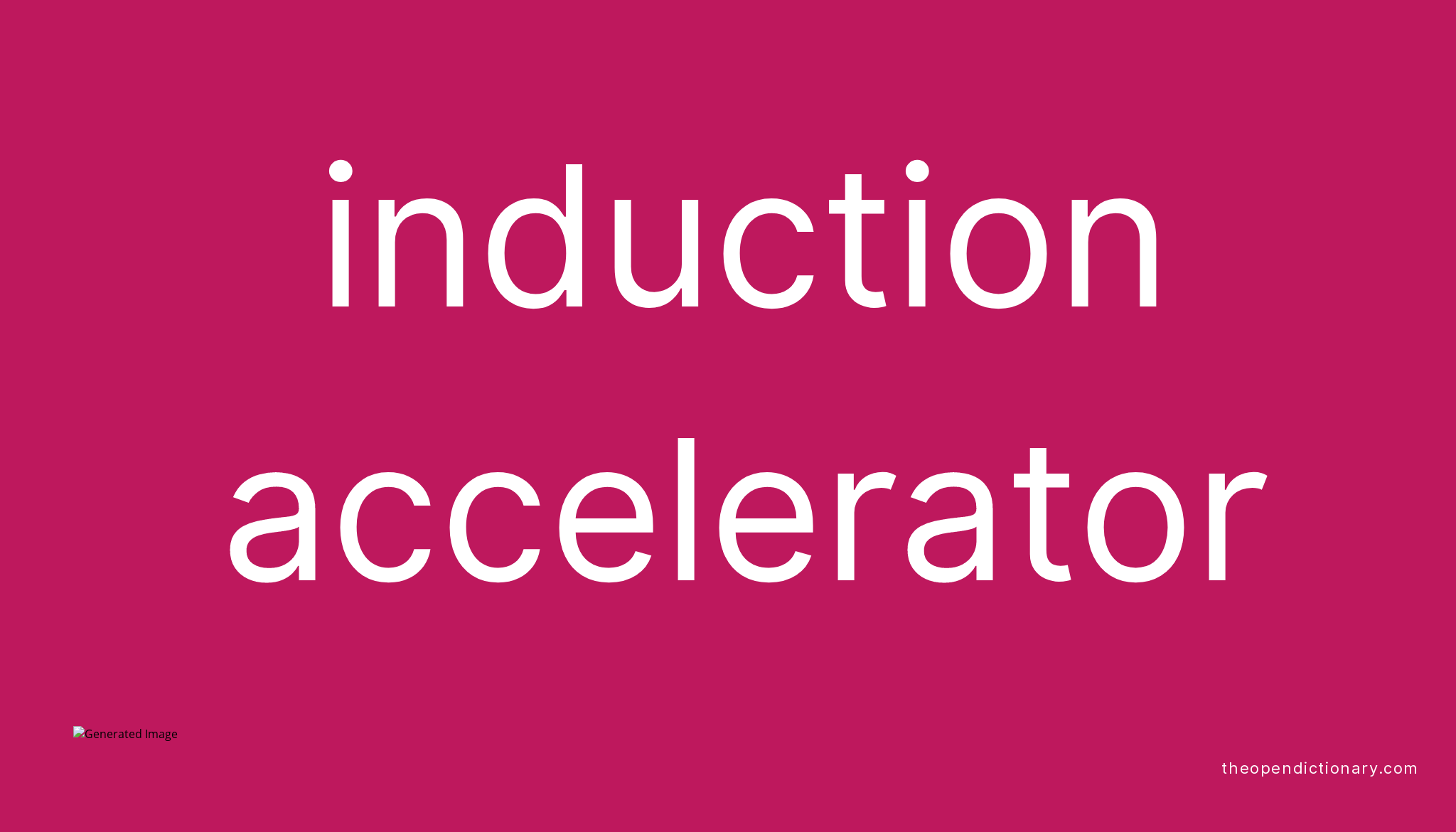 Induction accelerator Meaning of Induction accelerator Definition